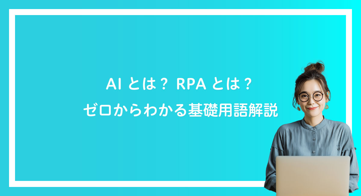 AIとは？RPAとは？ゼロからわかる基礎解説