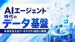 AIエージェント時代のデータ基盤