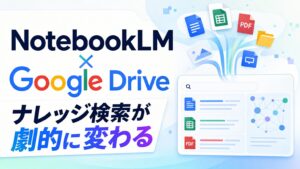 NotebookLM×Google Drive ナレッジ検索が劇的に変わる
