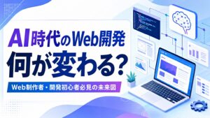 AI時代のWeb開発 何が変わる？