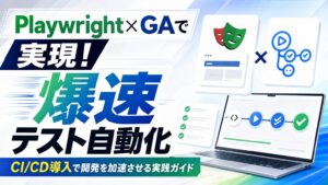 Playwright × GAで実現！爆速テスト自動化 CI/CD導入で開発を加速させる実践ガイド