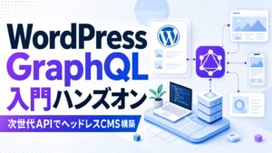 WordPress GraphQL 入門ハンズオン 次世代APIでエッドレスCMS構築