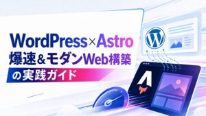 WordPress × Astro 爆速 & モダンWeb構築の実践ガイド