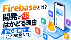 Firebaseとは？開発が超はかどる理由 初心者向けアプリ開発入門