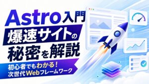 Astro入門 爆速サイトの秘密を解説 初心者でもわかる！次世代Webフレームワーク