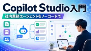 Copilot Studio入門 社内業務エージェントをノーコードで