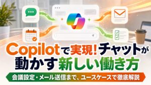 Copilotで実現！チャットが動かす新しい働き方 会議設定・メール送信まで、ユースケースで徹底解説