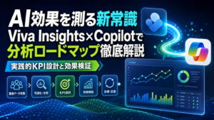 AI効果を図る新常識 Viva Insight × Copilotで分析ロードマップ徹底解説 実践的KPI設計と効果検証