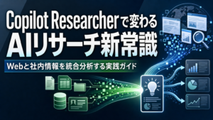 Copilot Researcherで変わるAIリサーチ新常識 Webと社内情報を統合分析する実践ガイド