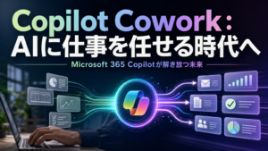Copilot Cowork：AIに仕事を任せる時代へ