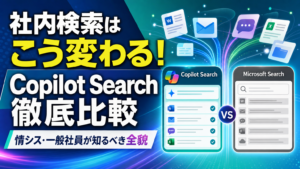 社内検索はこう変わる！Copilot Search徹底比較 情シス・一般社員が知るべき全貌