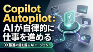 Copilot Autopilot：AIが自律的に仕事を進める DX推進のカギを握るAIエージェント